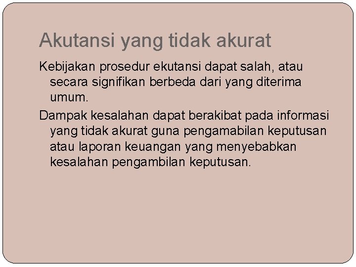 Akutansi yang tidak akurat Kebijakan prosedur ekutansi dapat salah, atau secara signifikan berbeda dari