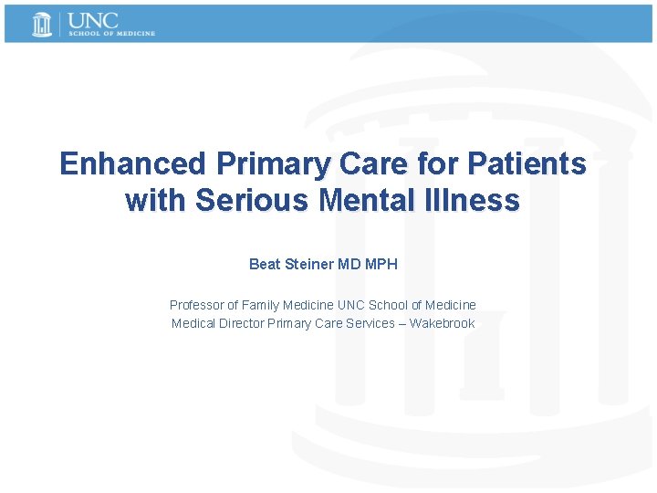Enhanced Primary Care for Patients with Serious Mental Illness Beat Steiner MD MPH Professor
