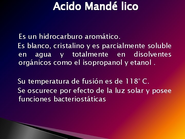 Acido Mandé lico Es un hidrocarburo aromático. Es blanco, cristalino y es parcialmente soluble