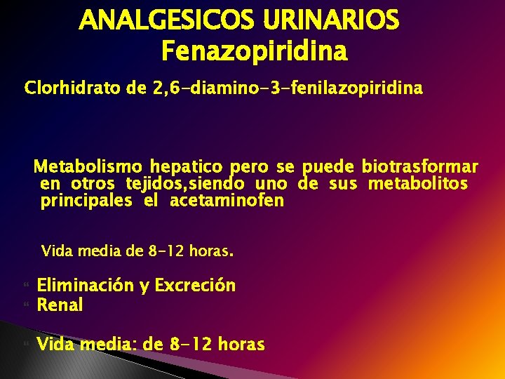 ANALGESICOS URINARIOS Fenazopiridina Clorhidrato de 2, 6 -diamino-3 -fenilazopiridina Metabolismo hepatico pero se puede