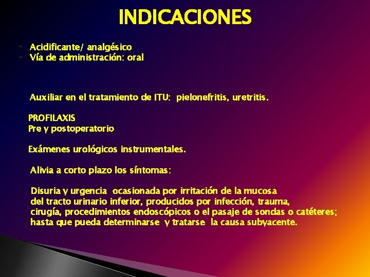 INDICACIONES Acidificante/ analgésico Vía de administración: oral Auxiliar en el tratamiento de ITU: pielonefritis,