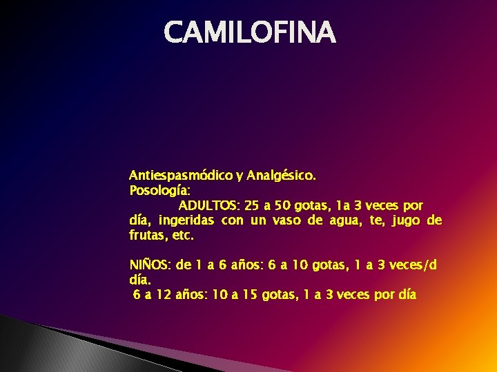 CAMILOFINA Antiespasmódico y Analgésico. Posología: ADULTOS: 25 a 50 gotas, 1 a 3 veces