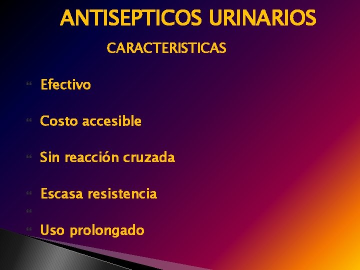 ANTISEPTICOS URINARIOS CARACTERISTICAS Efectivo Costo accesible Sin reacción cruzada Escasa resistencia Uso prolongado 