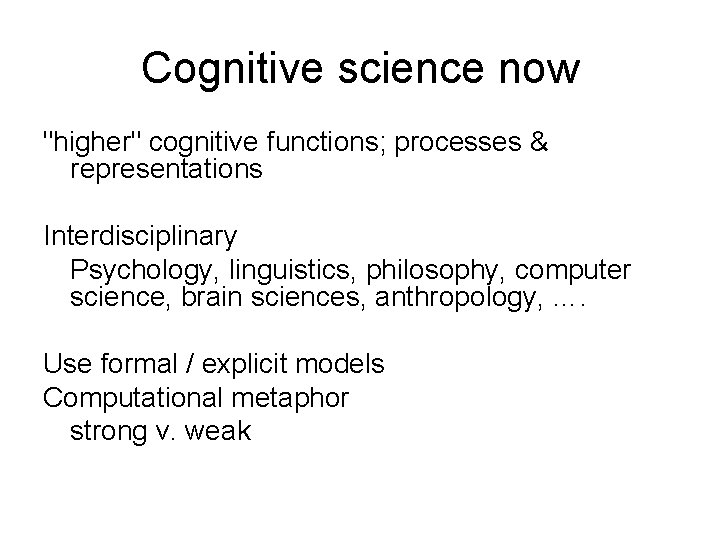 Cognitive science now "higher" cognitive functions; processes & representations Interdisciplinary Psychology, linguistics, philosophy, computer