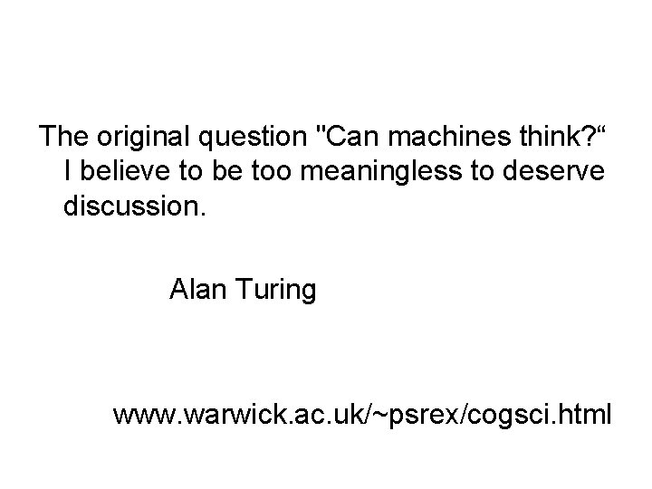 The original question "Can machines think? “ I believe to be too meaningless to