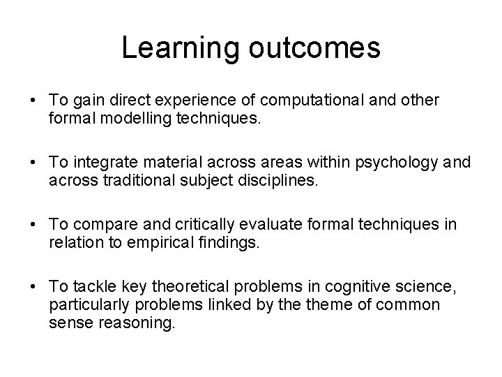 Learning outcomes • To gain direct experience of computational and other formal modelling techniques.