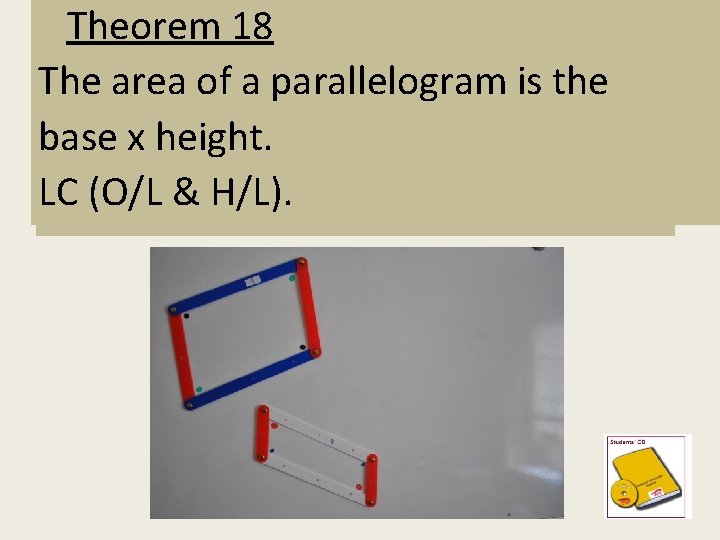 Theorem 18 The area of a parallelogram is the base x height. * Proof