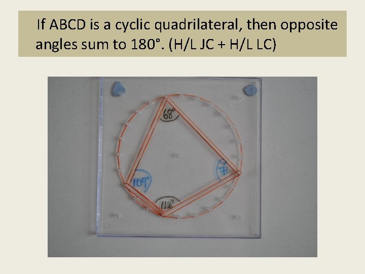 If ABCD is a cyclic quadrilateral, then opposite angles sum to 180°. (H/L JC