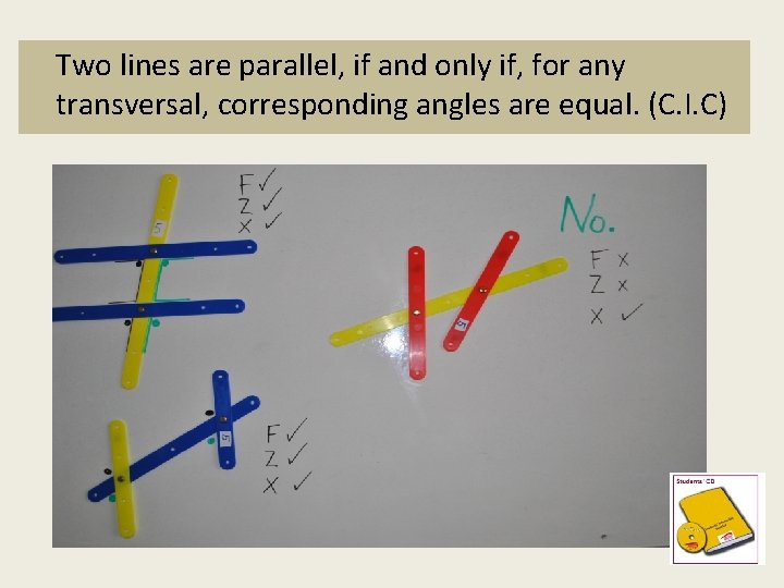 Two lines are parallel, if and only if, for any transversal, corresponding angles are