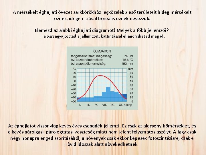 A mérsékelt éghajlati övezet sarkkörökhöz legközelebb eső területeit hideg mérsékelt övnek, idegen szóval boreális