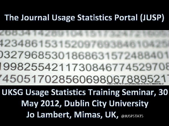 The Journal Usage Statistics Portal (JUSP) http: //www. flickr. com/photos/koenvereeken/2088902012/ UKSG Usage Statistics Training