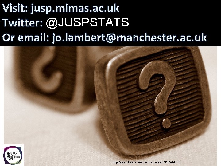 Visit: jusp. mimas. ac. uk Twitter: @JUSPSTATS Or email: jo. lambert@manchester. ac. uk http: