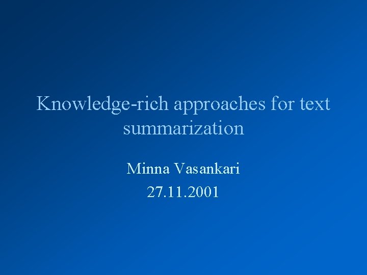 Knowledge-rich approaches for text summarization Minna Vasankari 27. 11. 2001 