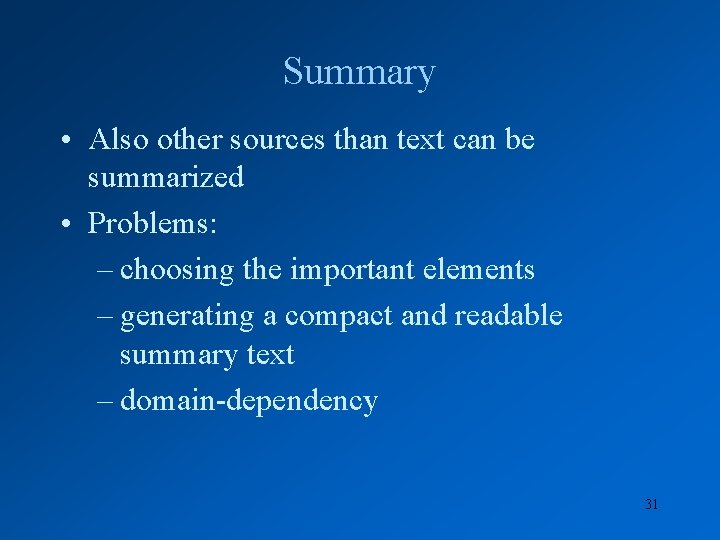 Summary • Also other sources than text can be summarized • Problems: – choosing