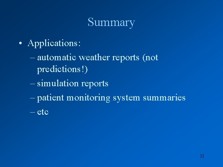 Summary • Applications: – automatic weather reports (not predictions!) – simulation reports – patient