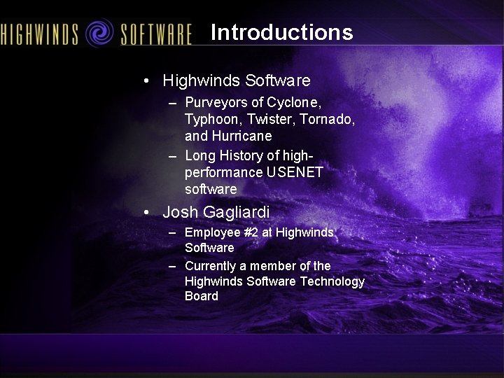Introductions • Highwinds Software – Purveyors of Cyclone, Typhoon, Twister, Tornado, and Hurricane –