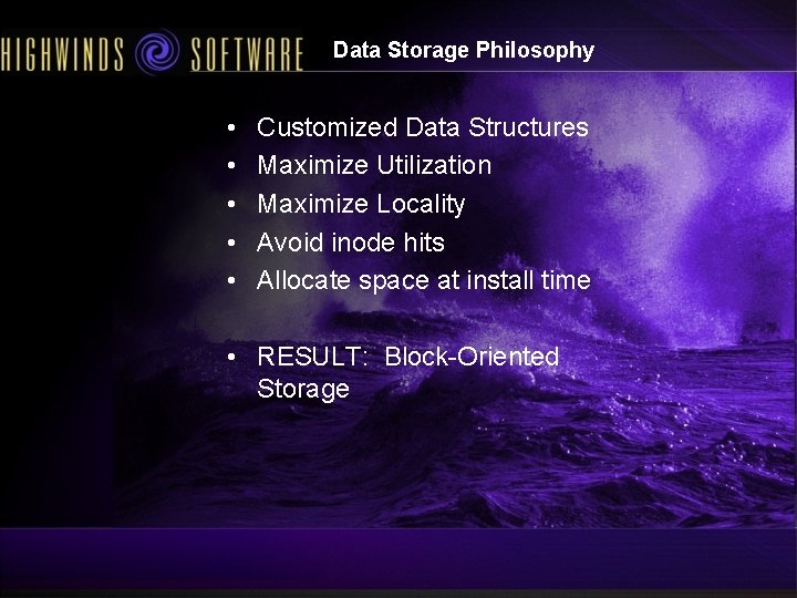 Data Storage Philosophy • • • Customized Data Structures Maximize Utilization Maximize Locality Avoid