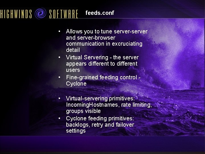 feeds. conf • Allows you to tune server-server and server-browser communication in excruciating detail feeds. conf • Allows you to tune server-server and server-browser communication in excruciating detail