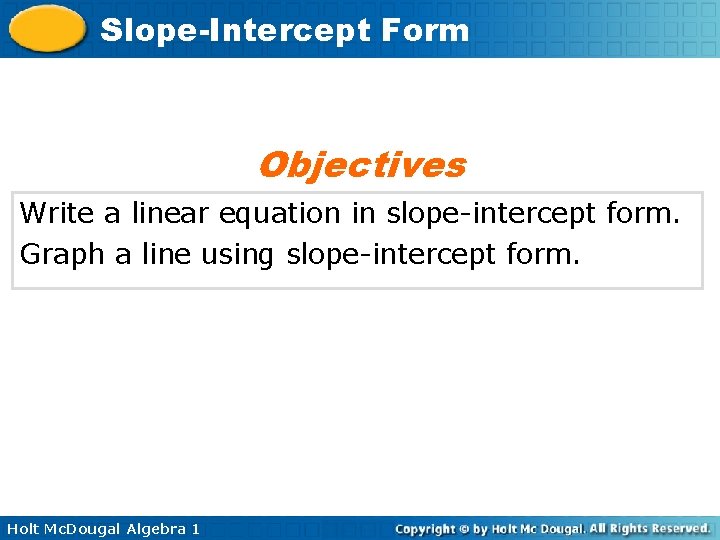 Slope-Intercept Form Objectives Write a linear equation in slope-intercept form. Graph a line using
