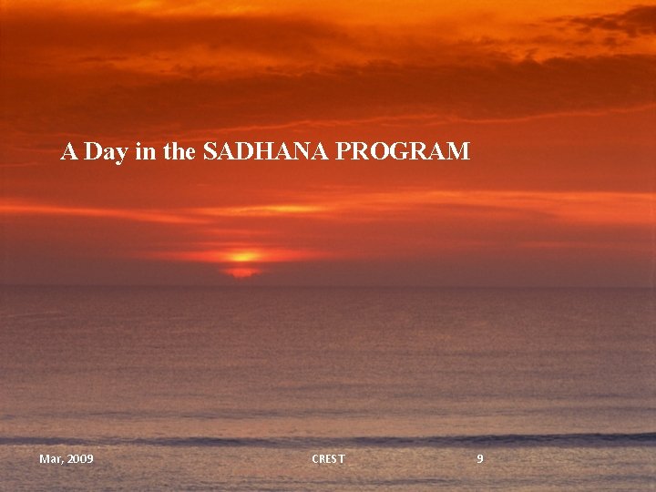 A Day in the SADHANA PROGRAM Mar, 2009 CREST 9 