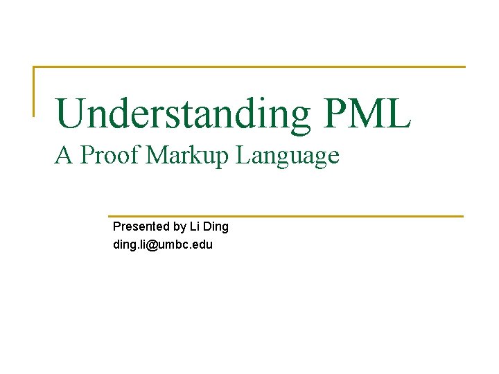 Understanding PML A Proof Markup Language Presented by Li Ding ding. li@umbc. edu 