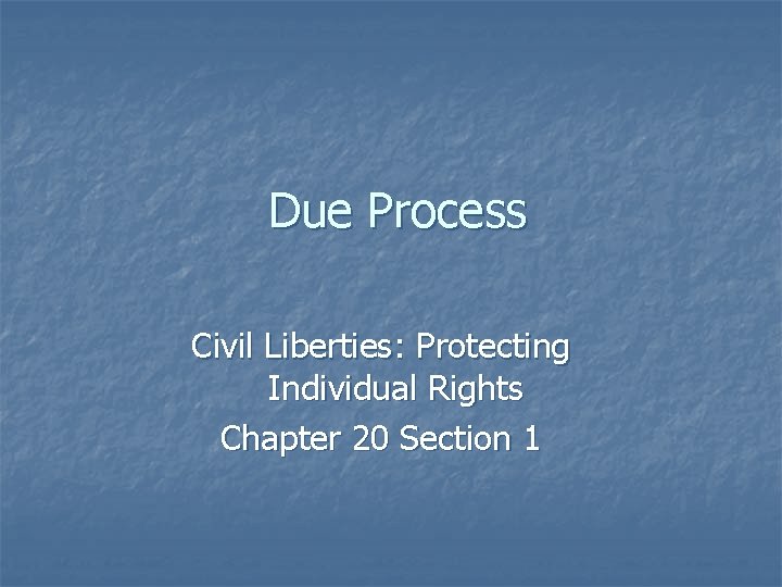 Due Process Civil Liberties: Protecting Individual Rights Chapter 20 Section 1 