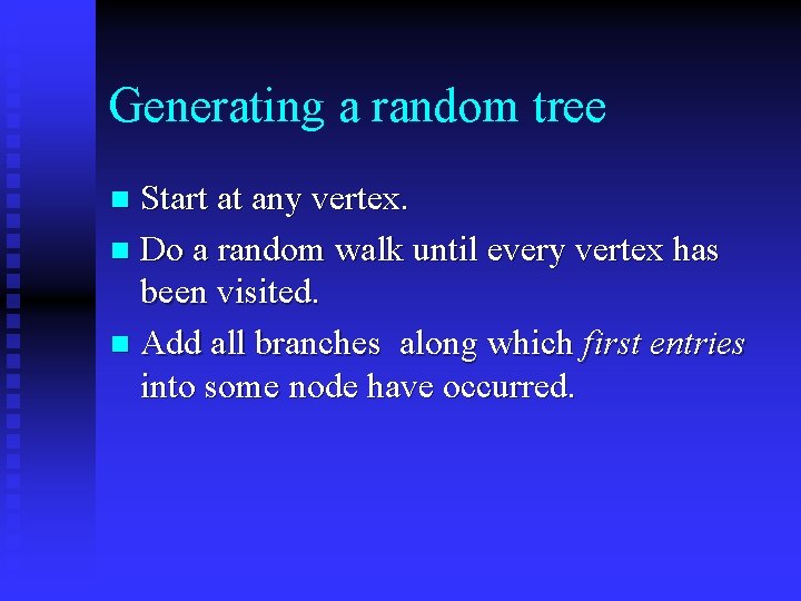 Generating a random tree Start at any vertex. n Do a random walk until