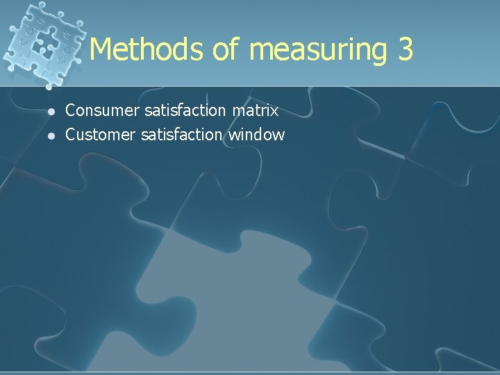 Methods of measuring 3 l l Consumer satisfaction matrix Customer satisfaction window 