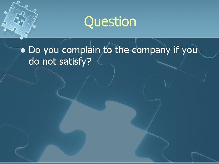 Question l Do you complain to the company if you do not satisfy? 