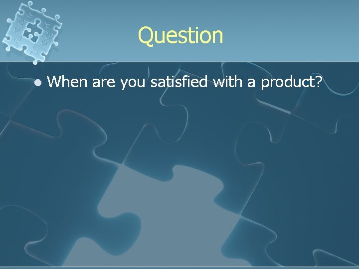 Question l When are you satisfied with a product? 