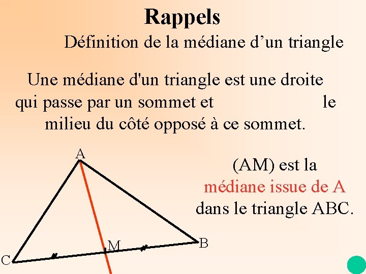 Rappels Définition de la médiane d’un triangle Une médiane d'un triangle est une droite