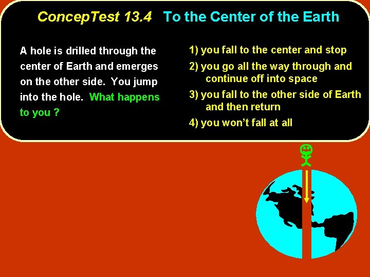 Concep. Test 13. 4 To the Center of the Earth A hole is drilled