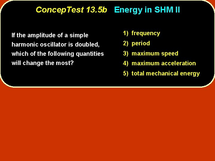 Concep. Test 13. 5 b Energy in SHM II If the amplitude of a