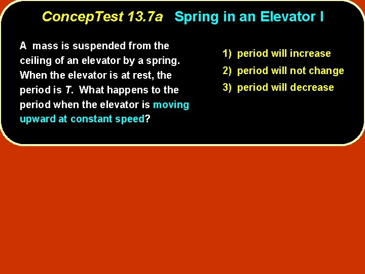 Concep. Test 13. 7 a Spring in an Elevator I A mass is suspended