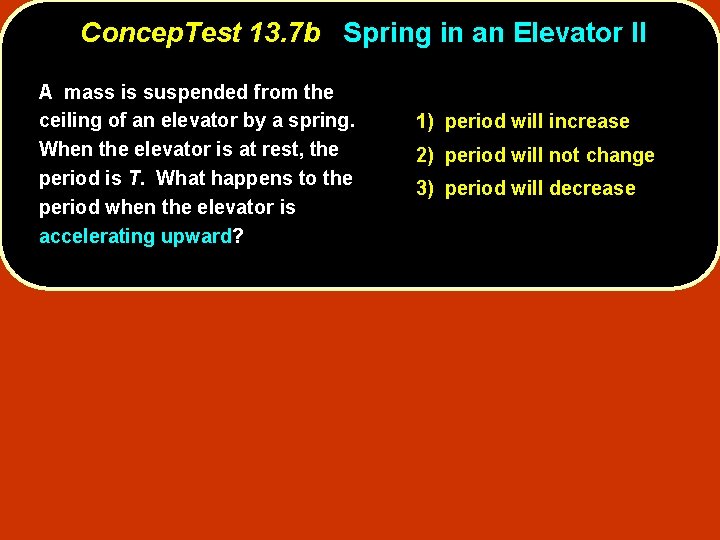 Concep. Test 13. 7 b Spring in an Elevator II A mass is suspended