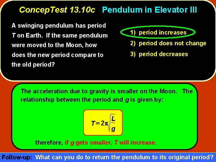 Concep. Test 13. 10 c Pendulum in Elevator III A swinging pendulum has period