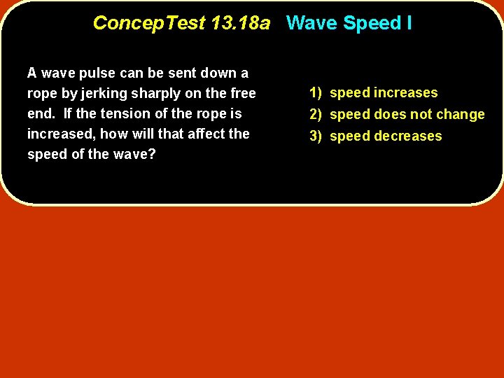 Concep. Test 13. 18 a Wave Speed I A wave pulse can be sent