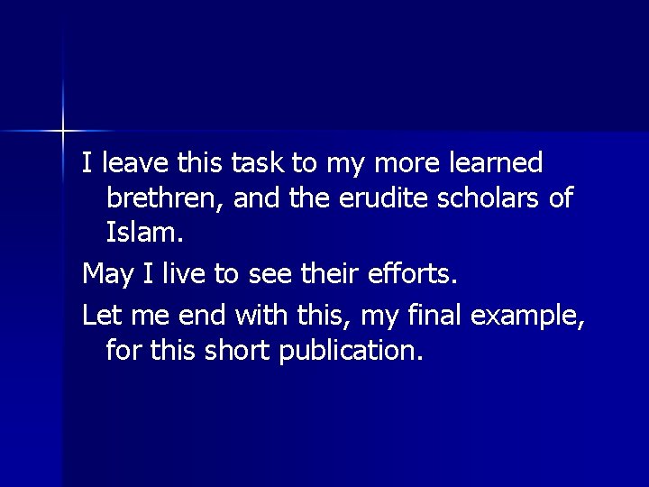 I leave this task to my more learned brethren, and the erudite scholars of I leave this task to my more learned brethren, and the erudite scholars of