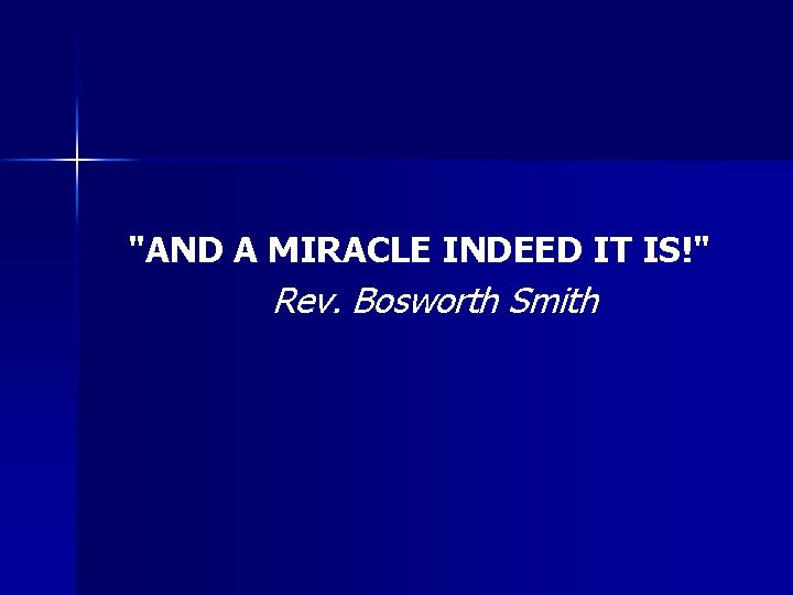 "AND A MIRACLE INDEED IT IS!" Rev. Bosworth Smith "AND A MIRACLE INDEED IT IS!" Rev. Bosworth Smith