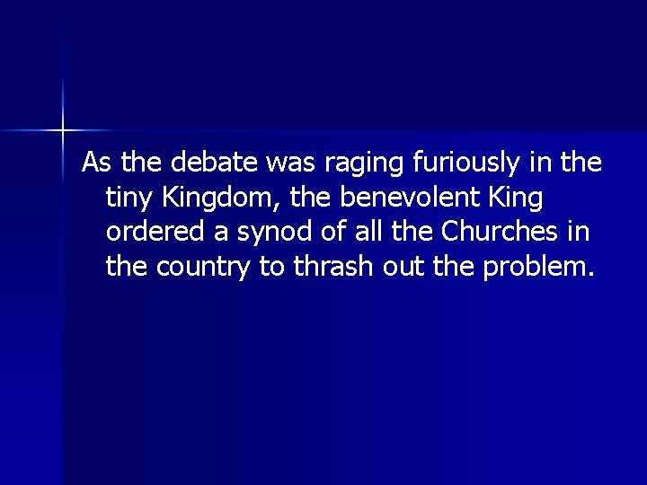 As the debate was raging furiously in the tiny Kingdom, the benevolent King ordered As the debate was raging furiously in the tiny Kingdom, the benevolent King ordered