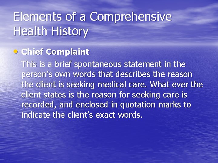 Elements of a Comprehensive Health History • Chief Complaint This is a brief spontaneous