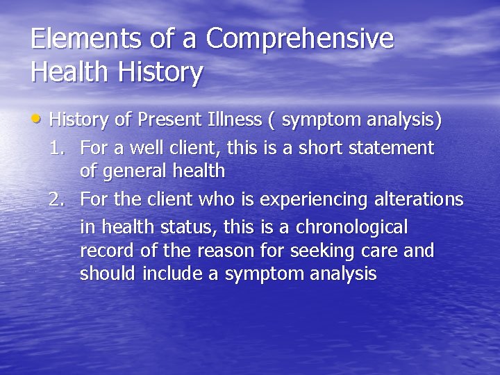 Elements of a Comprehensive Health History • History of Present Illness ( symptom analysis)