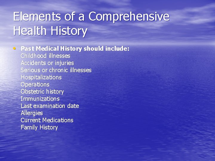 Elements of a Comprehensive Health History • Past Medical History should include: Childhood illnesses