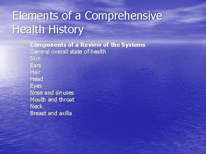 Elements of a Comprehensive Health History • Components of a Review of the Systems