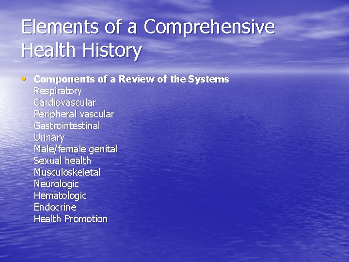 Elements of a Comprehensive Health History • Components of a Review of the Systems