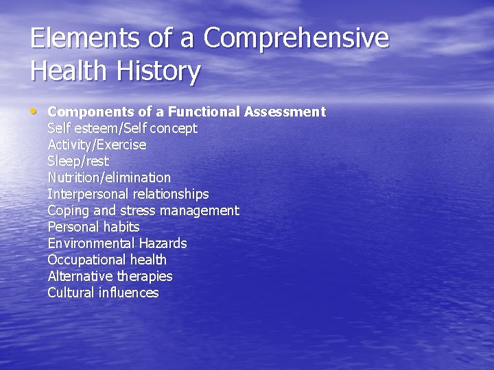 Elements of a Comprehensive Health History • Components of a Functional Assessment Self esteem/Self