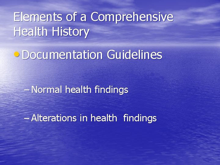 Elements of a Comprehensive Health History • Documentation Guidelines – Normal health findings –