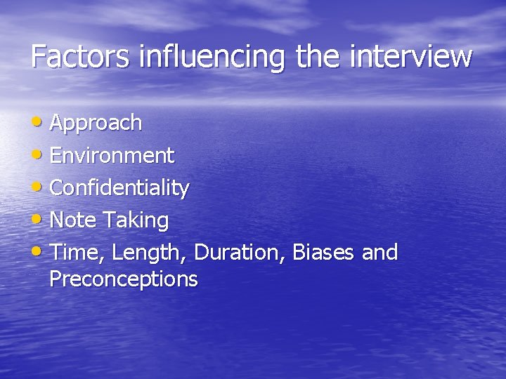 Factors influencing the interview • Approach • Environment • Confidentiality • Note Taking •