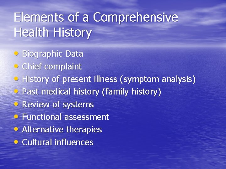 Elements of a Comprehensive Health History • Biographic Data • Chief complaint • History