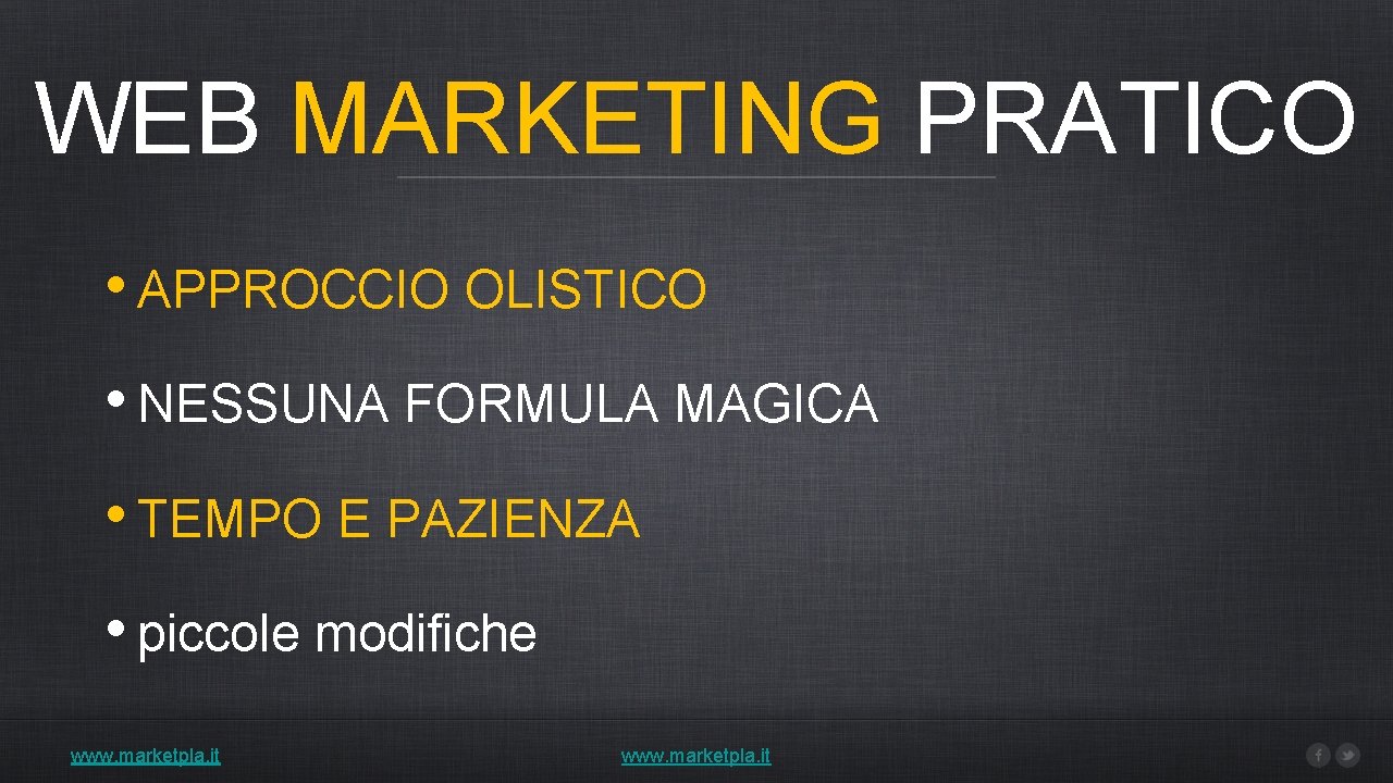 WEB MARKETING PRATICO • APPROCCIO OLISTICO • NESSUNA FORMULA MAGICA • TEMPO E PAZIENZA